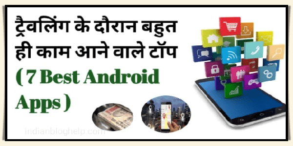 Top 7 Best Android Apps यात्रा करते समय बहुत काम आएंगे