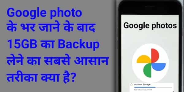 Google photo के भर जाने के बाद 15GB का Backup लेने का सबसे आसान तरीका क्या है?